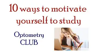 10 ways to motivate yourself to study - Study motivation - Optometry Club