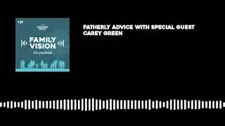 Fatherly Advice with Special Guest Carey Green