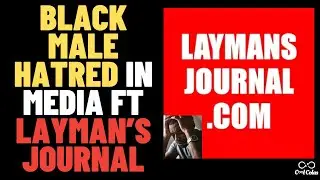 Exposing Anti-Black Misandry in Media Messaging | Interviewing Layman's Journal
