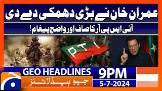 Imran Khan Big Warning - ISPR Big Message | Geo News 9 PM Headlines | 5th July 2024