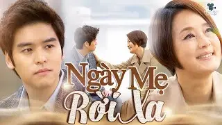NGÀY MẸ RỜI XA | Lời Xin Lỗi Muộn Màng Của Mẹ Và Cuộc Đoàn Tụ Đẫm Nước Mắt