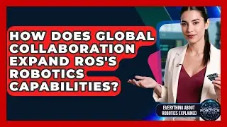 How Does Global Collaboration Expand ROS's Robotics Capabilities?