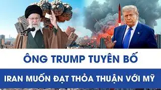 Nguy cơ xung đột cận kề, ông Trump tuyên bố Iran muốn đạt thỏa thuận với Mỹ để tránh thảm họa