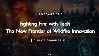 EP5 Fighting Fire with Tech — The New Frontier of Wildfire Innovation