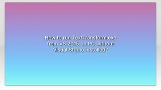 How to run TextTransform.exe from VS 2015 on PC without Visual Studio installed?
