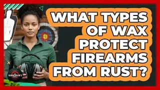 What Types Of Wax Protect Firearms From Rust?