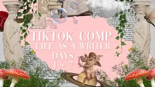 TIKTOK COMP : LIFE AS A WRITER [DAYS 1-7]