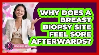 Why Does A Breast Biopsy Site Feel Sore Afterwards? - Breast Cancer Support Channel