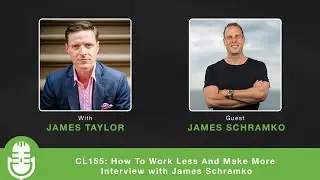 CL155: How To Work Less And Make More - Interview with James Schramko