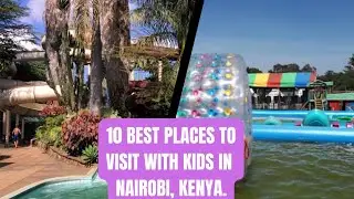 10 Must Visit Places With Kids In Nairobi,Kenya||kenya Travel Vlog