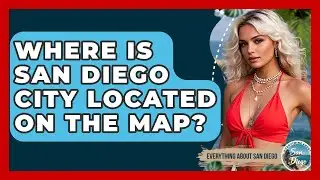 Where Is San Diego City Located on the Map? | Everything About San Diego