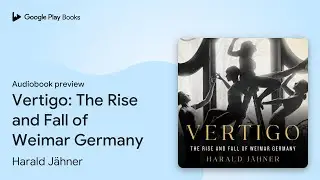 Vertigo: The Rise and Fall of Weimar Germany by Harald J&auml;hner &middot; Audiobook preview