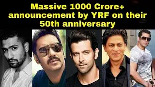 Massive 1000 Crore+ announcement by YRF on their 50th anniversary,