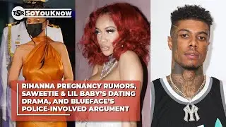 Rihanna Pregnancy Rumors, Saweetie's Dating Drama, & Blueface&rsquo;s Cop-Involved Dispute | TSR SoYouKnow