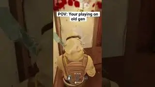 POV: your playing on old gen