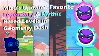Mizu's Updated Favorite Legendary & Mythic Rated Levels in Geometry Dash