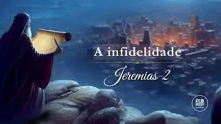 Jeremiah 2: Unfaithfulness | Bible Study - PIB do Castelo