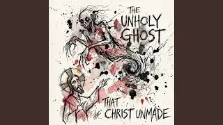 The Unholy Ghost that Christ unmade