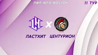ЛФЛ  |  11 тур  |  ЛастХит - Центурион