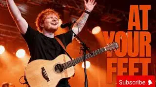 At Your Feet by Ed sheeran