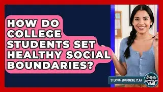 How Do College Students Set Healthy Social Boundaries? - Steps to Sophomore Year