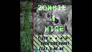 T_Zed - Zombie 4 Hire (Dock Side Court feat. A-N&eacute;-N&eacute;)