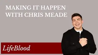 Making it Happen with Chris Meade