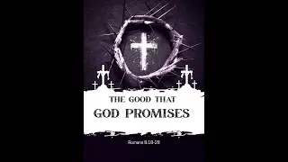 The Good that God Promises - Romans 8:18-28