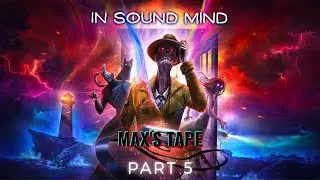 In Sound Mind - Part 5 - Max's Tape