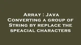Array : Java Converting a group of String by replace the speacial characters