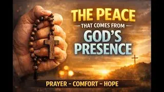 The Peace That Comes From God&rsquo;s Presence | A Powerful Prayer for Comfort and Hope
