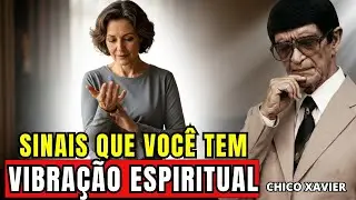 7 SINAIS QUE VOCÊ TEM ALTA VIBRAÇÃO ESPIRITUAL - CHICO XAVIER