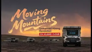 Moving Mountains: Unmanned Mining Revolution On Huawei Cloud