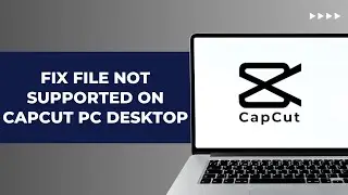 How To Fix File Not Supported On CapCut PC Desktop 2025 | Easy Guide!