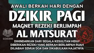 DZIKIR PAGI AL MATSURAT PEMBUKA REZEKI SUKSES MAJU USAHA DAN HAJAT KEINGINAN DISEGERAKAN OLEH ALLAH