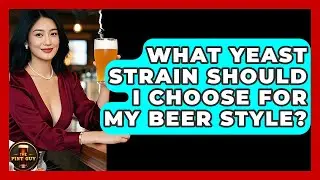 What Yeast Strain Should I Choose For My Beer Style? - The Pint Guy