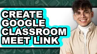 How to Create Google Classroom Meet Link - Easy Guide