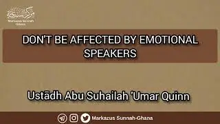 Don't Be Affected By Emotional Speakers | Ustadh Abu Suhailah Umar Quinn