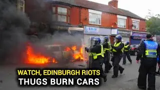 Edinburgh riots: Thugs burn cars, hurl fireworks at cops