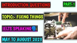 Introduction Questions/Topic:-Fixing Things/Part-1/IELTS Speaking/Easy/May To August 2023/New Topics