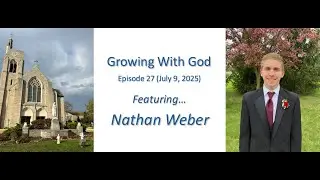 Growing With God &mdash; Episode 27 (Featuring Nathan Weber)