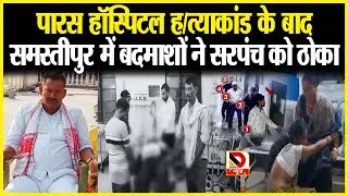 Paras Hospital ह/त्याकांड के बाद Samastipur में बदमाशों ने सरपंच को ठोका