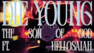 The Son Of God, hellosaiah - Die Young (Official AMV/Lyric Video)