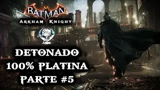 Batman Arkham Knight | Detonado 100% Platina | Parte #5