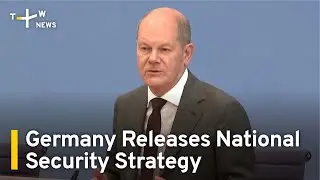 Germany Releases National Security Strategy, Names Russia, China, Climate Change | TaiwanPlus News