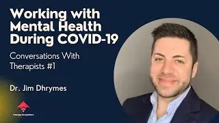 Working with Mental Health During COVID-19 | Dr. Jim Dhrymes | Conversations with Therapists #1