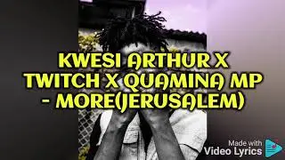 Kwesi-Arthur-x-Twitch-x-Quamina-MP-More-Jerusalem- lyrics video