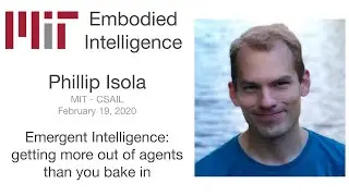 MIT EI Seminar - Phillip Isola - Emergent Intelligence: getting more out of agents than you bake in