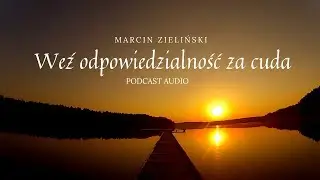 Marcin Zieliński - Weź odpowiedzialność za cuda [Podcast]