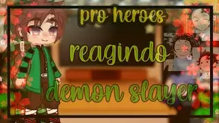 |•°×Pro heroes react demon slayer×°•|